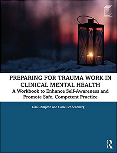 Preparing for Trauma Work in Clinical Mental Health: A Workbook to Enhance Self-Awareness and Promote Safe, Competent Practice