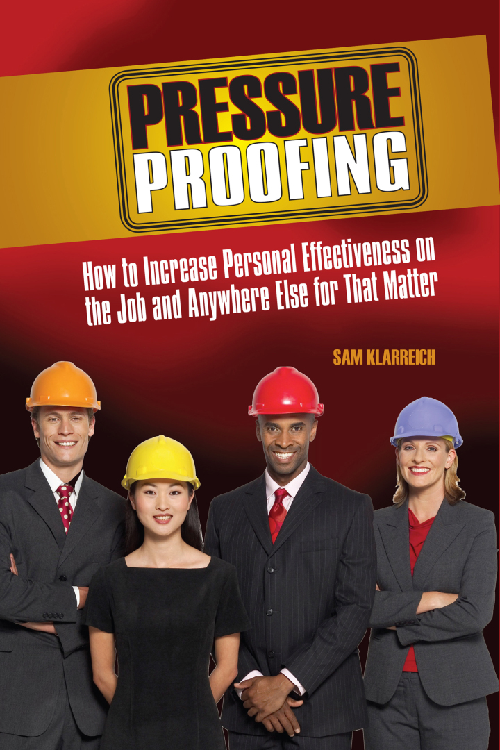 Pressure Proofing: How to Increase Personal Effectiveness on the Job and Anywhere Else for that Matter