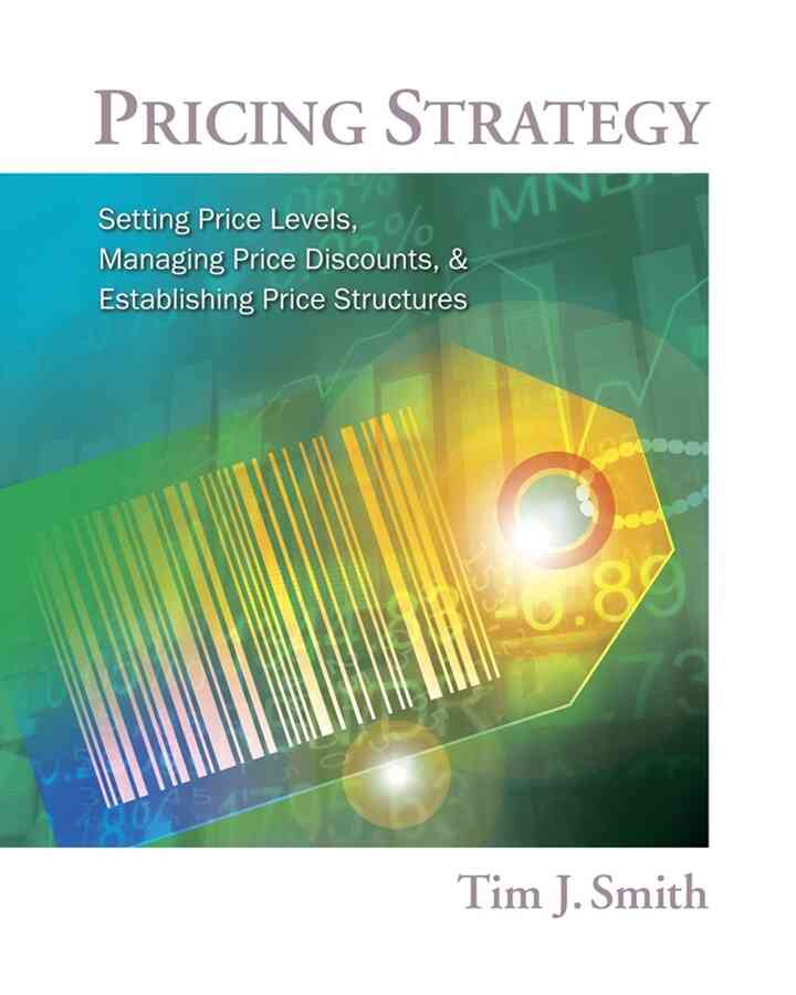 Pricing Strategy: Setting Price Levels Managing Price Discounts and Establishing Price Structures 1st Edition