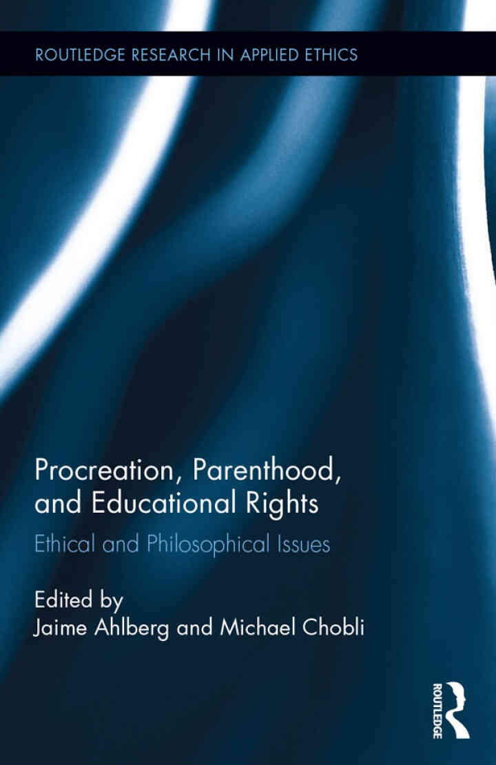 Procreation, Parenthood, and Educational Rights: Ethical and Philosophical Issues, 1st Edition