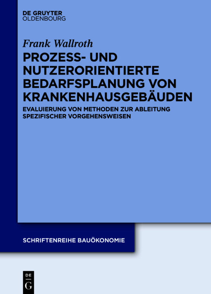 Prozess- und nutzerorientierte Bedarfsplanung von Krankenhausgeb?uden: Evaluierung von Methoden zur Ableitung spezifischer Vorgehensweisen