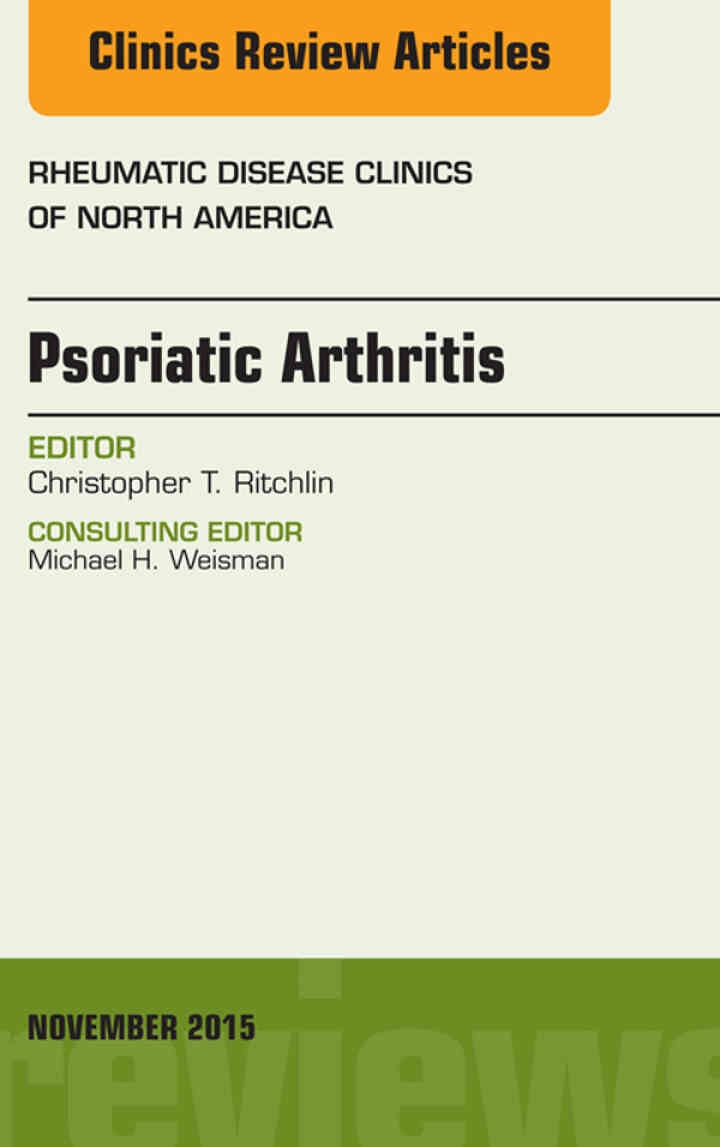 Psoriatic Arthritis, An Issue of Rheumatic Disease Clinics 41-4: Psoriatic Arthritis, An Issue of Rheumatic Disease Clinics 41-4