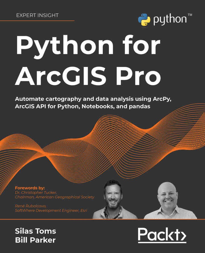 Python for ArcGIS Pro: Automate cartography and data analysis using ArcPy, ArcGIS API for Python, Notebooks, and pandas, 1st Edition