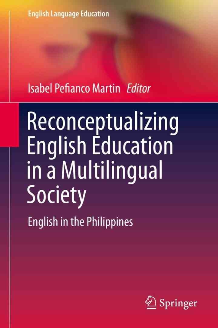 Reconceptualizing English Education in a Multilingual Society: English in the Philippines