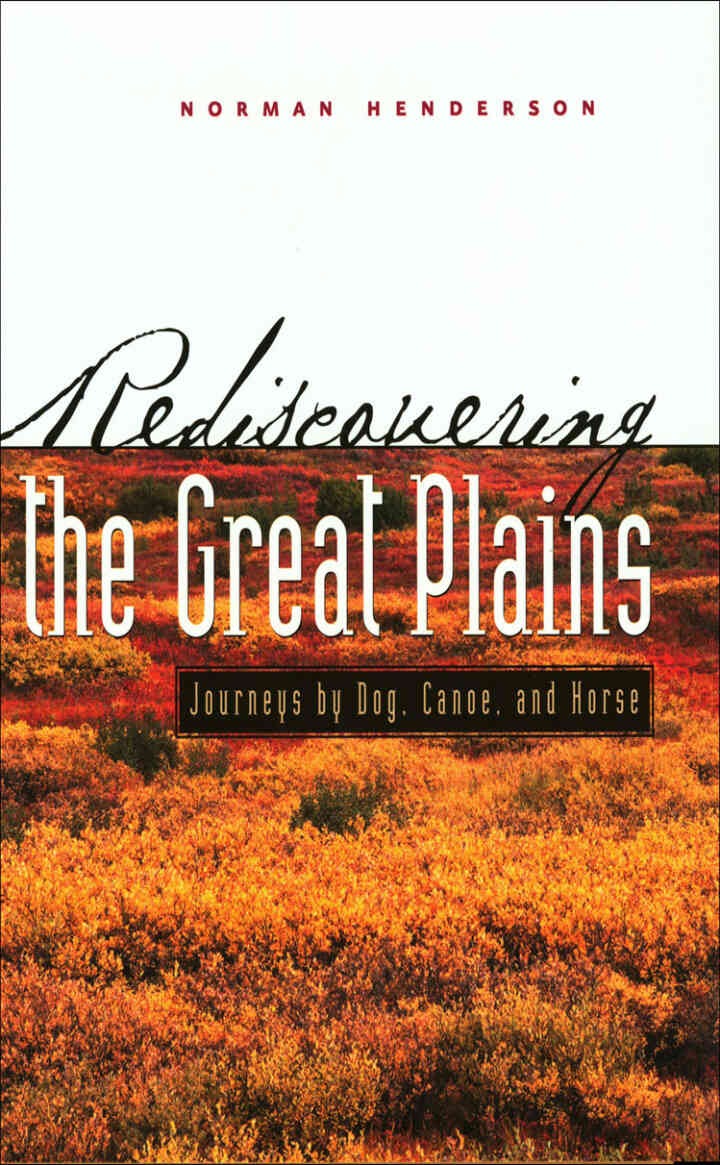 Rediscovering the Great Plains: Journeys by Dog, Canoe, and Horse
