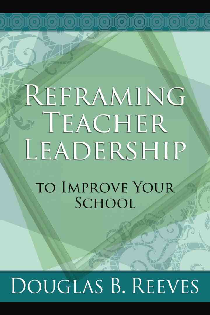 Reframing Teacher Leadership to Improve Your School