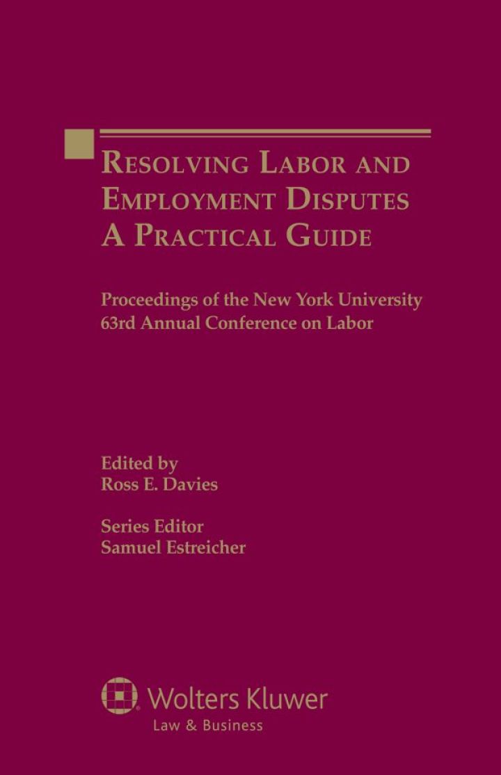 Resolving Labor and Employment Disputes: A Practical Guide, Proceedings of the New York University 63rd Annual Conference on Labor