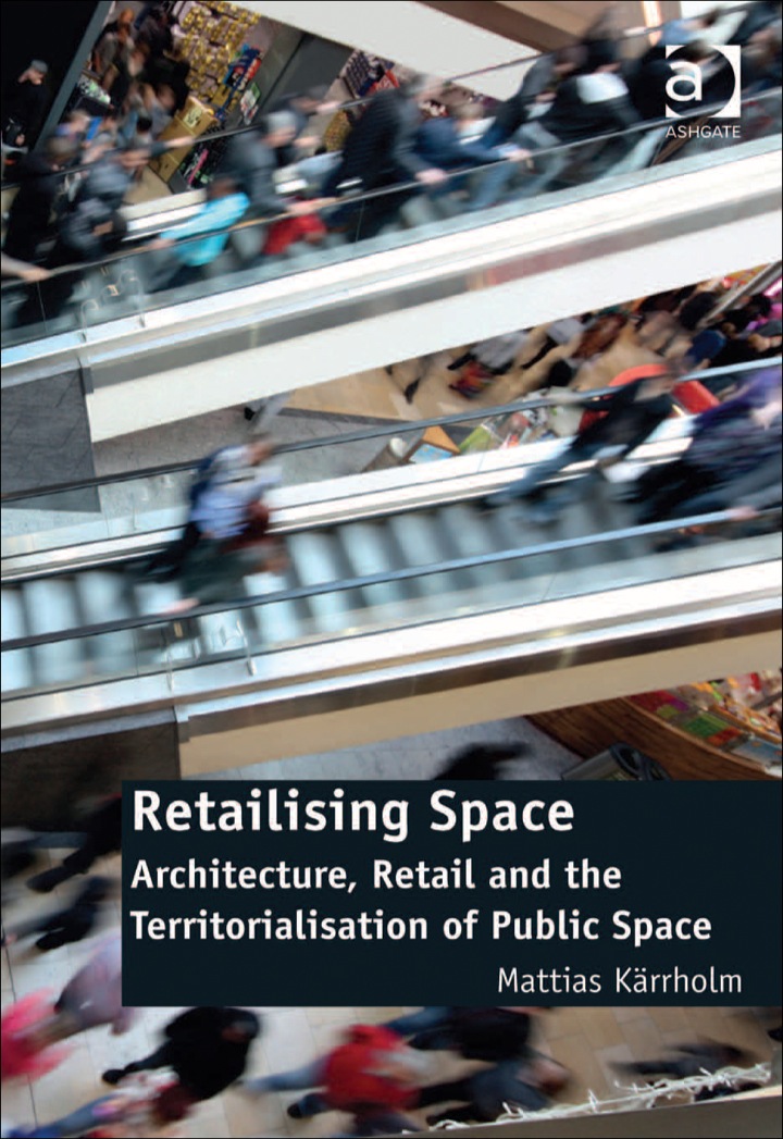 Retailising Space: Architecture, Retail and the Territorialisation of Public Space