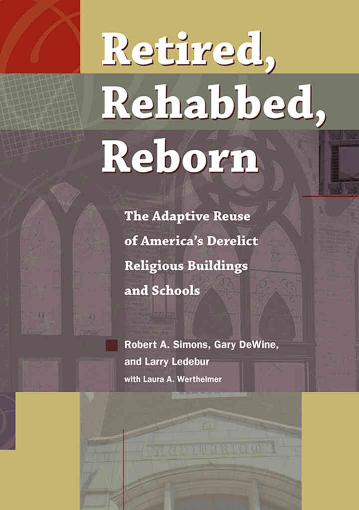 Retired, Rehabbed, Reborn: The Adaptive Reuse of America’s Derelict Religious Buildings and Schools
