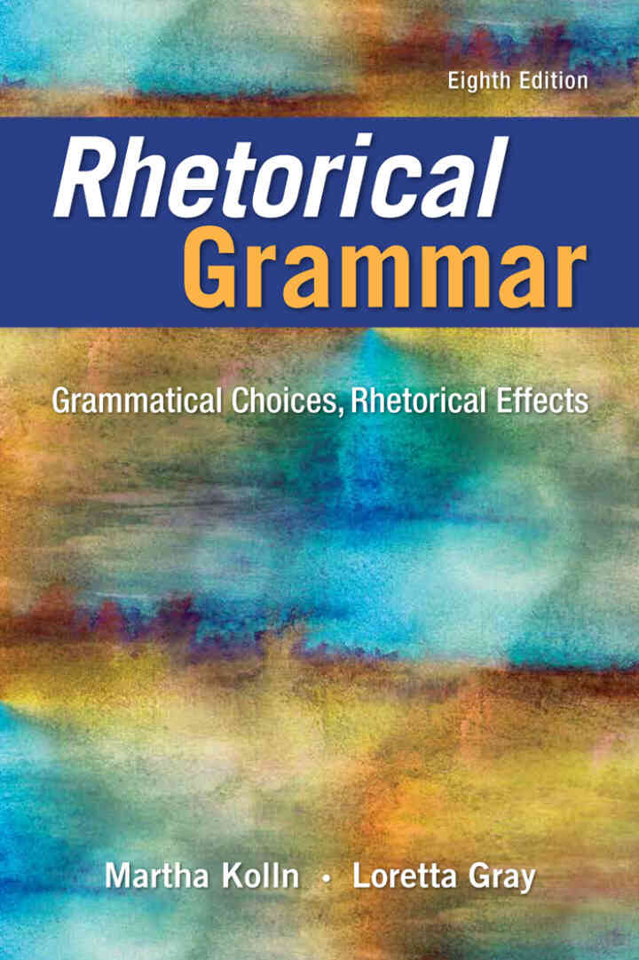 Rhetorical Grammar: Grammatical Choices, Rhetorical Effects, 8th Edition