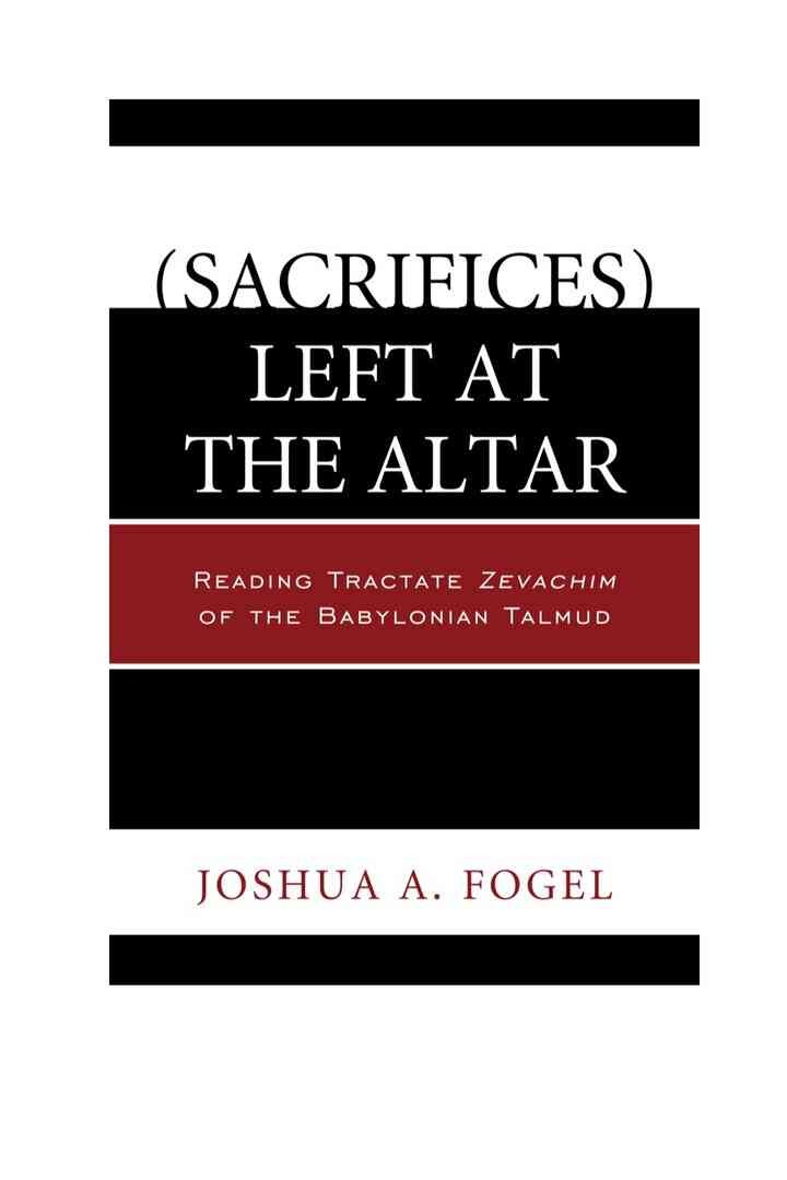 (Sacrifices) Left at the Altar: Reading Tractate Zevachim of the Babylonian Talmud