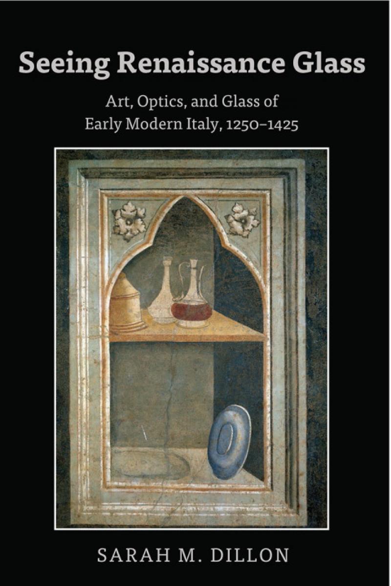 Seeing Renaissance Glass: Art, Optics, and Glass of Early Modern Italy, 12501425