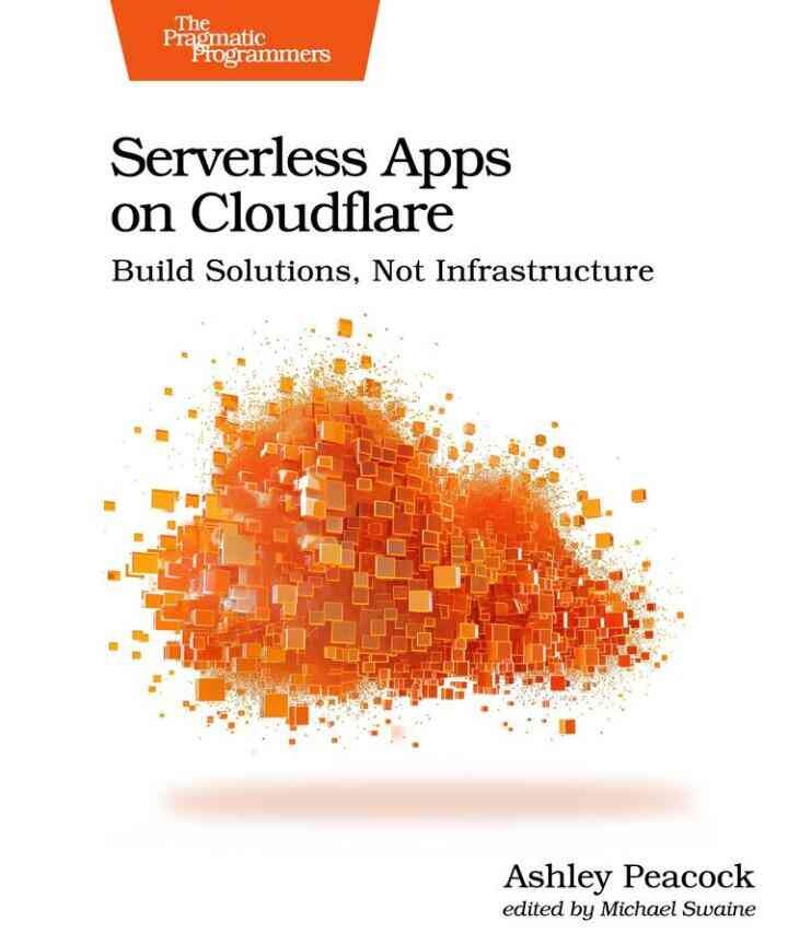 Serverless Apps on Cloudflare: Build Solutions, Not Infrastructure, 1st Edition