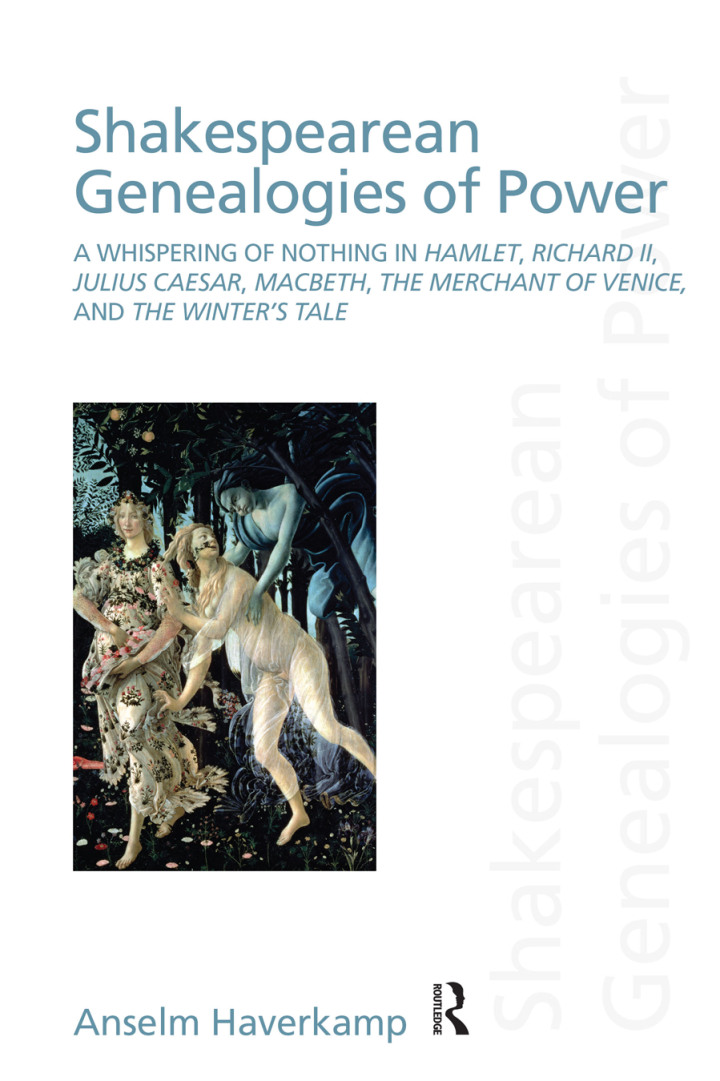 Shakespearean Genealogies of Power: A Whispering of Nothing in Hamlet Richard II Julius Caesar Macbeth The Merchant of Venice and The Winter?s Tale