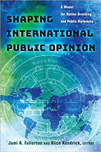 Shaping International Public Opinion: A Model for Nation Branding and Public Diplomacy