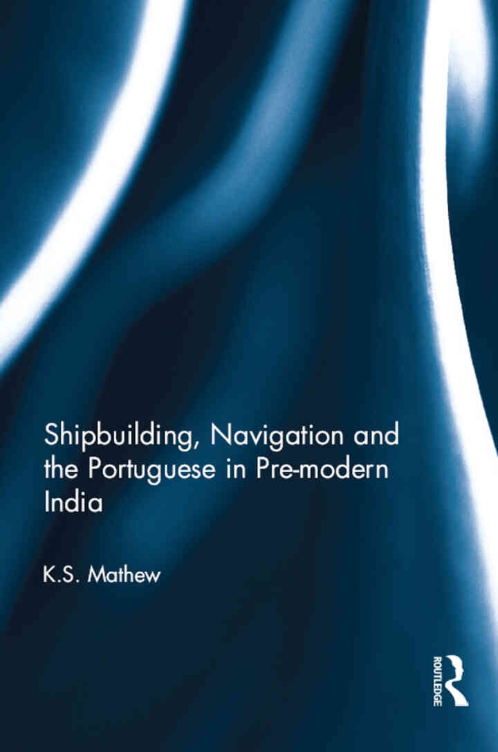 Shipbuilding, Navigation and the Portuguese in Pre-modern India