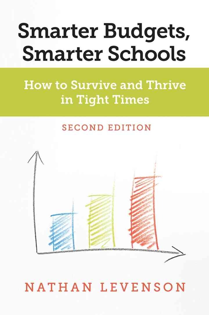 Smarter Budgets, Smarter Schools, Second Edition How to Survive and Thrive in Tight Times