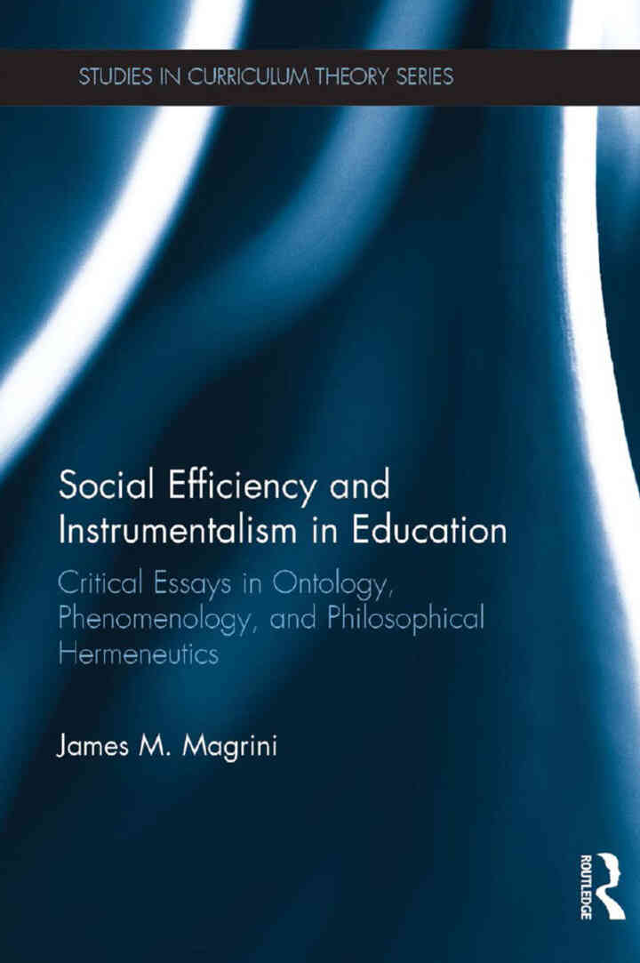 Social Efficiency and Instrumentalism in Education: Critical Essays in Ontology Phenomenology and Philosophical Hermeneutics