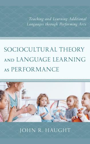 Sociocultural Theory and Language Learning as Performance :Teaching and Learning Additional Languages through Performing Arts