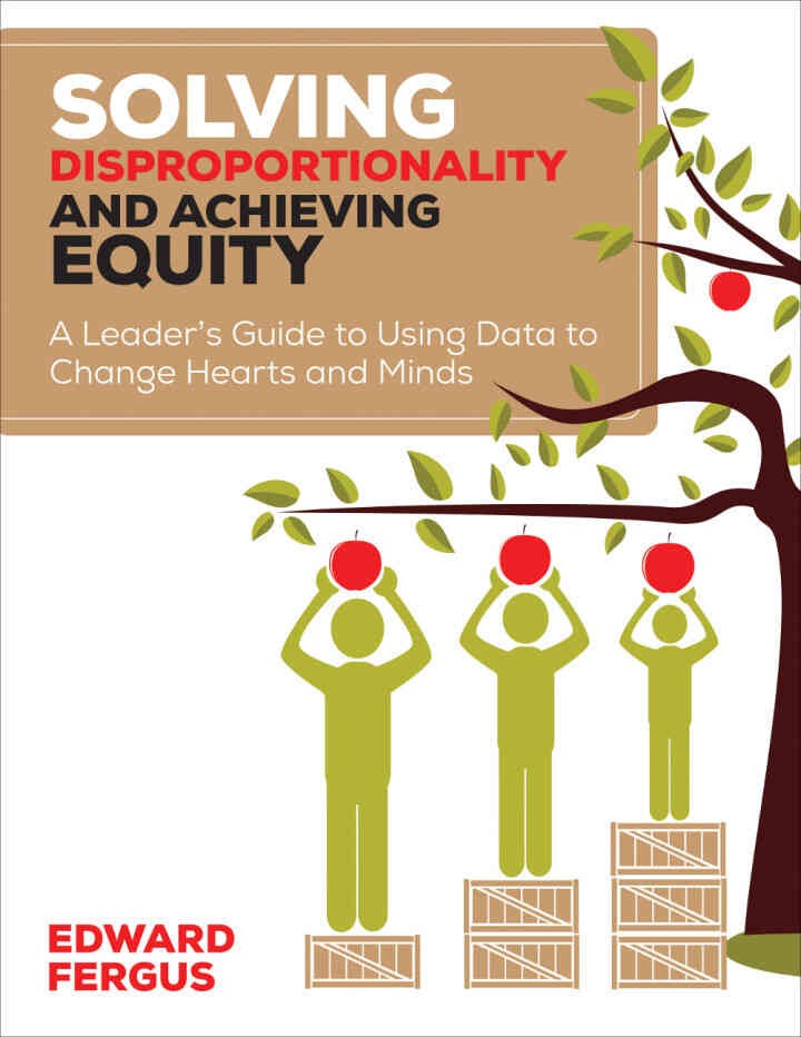 Solving Disproportionality and Achieving Equity: A Leader?s Guide to Using Data to Change Hearts and Minds, 1st Edition