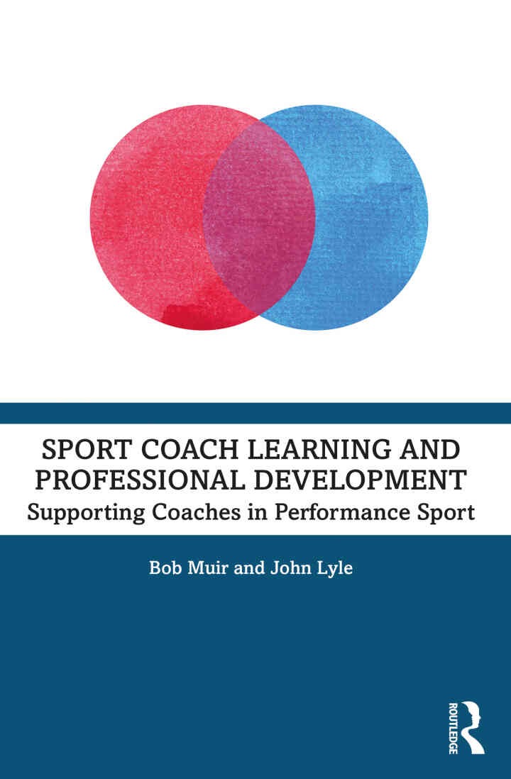 Sport Coach Learning and Professional Development: Supporting Coaches in Performance Sport, 1st Edition