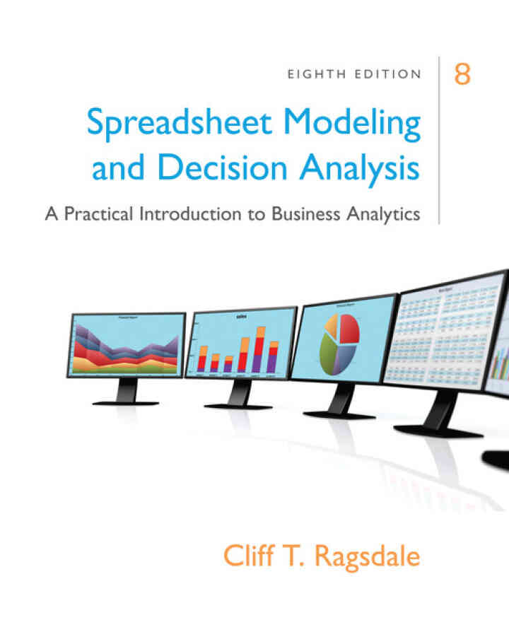 Spreadsheet Modeling & Decision Analysis: A Practical Introduction to Business Analytics 8th Edition