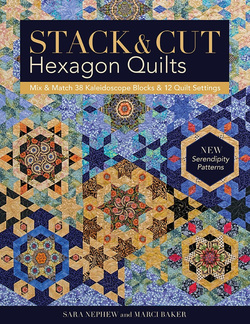 Stack & Cut Hexagon Quilts: Mix & Match 38 Kaleidoscope Blocks & 12 Quilt Settings ? New Serendipity Patterns