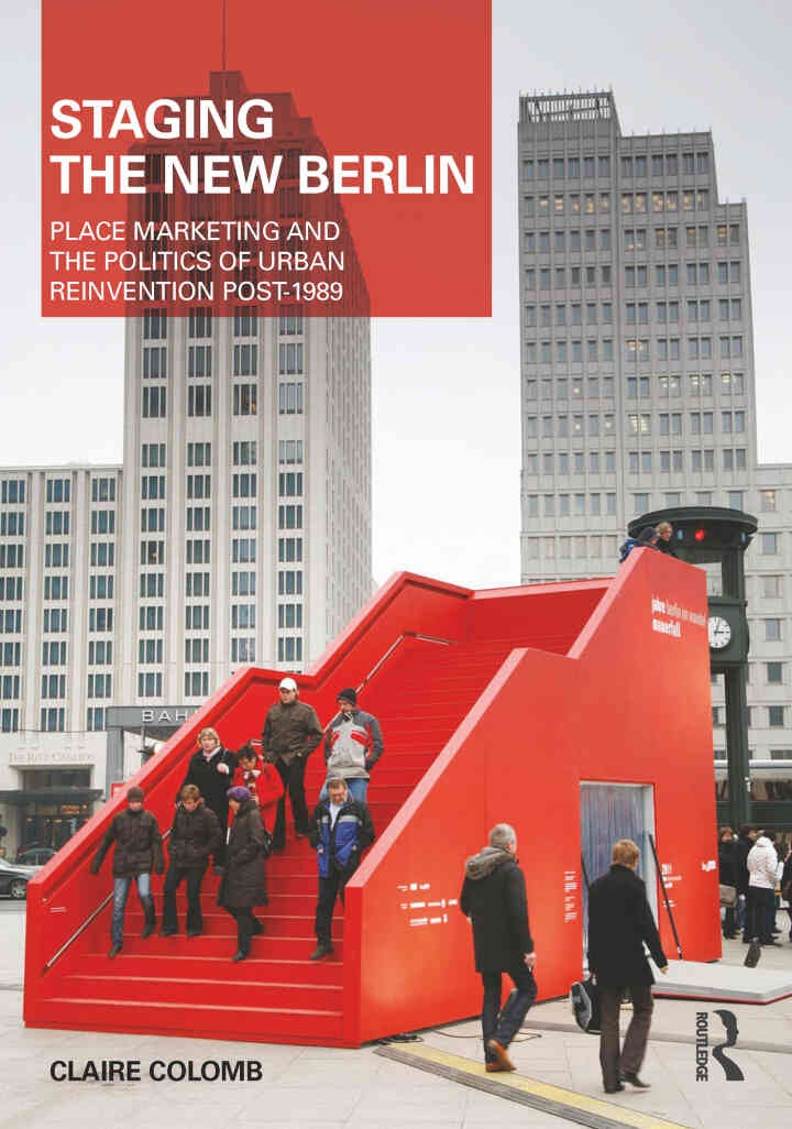 Staging the New Berlin: Place Marketing and the Politics of Urban Reinvention Post-1989, 1st Edition