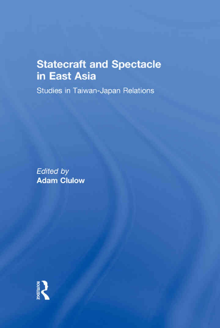 Statecraft and Spectacle in East Asia: Studies in Taiwan-Japan Relations, 1st Edition