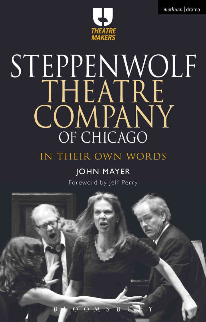 Steppenwolf Theatre Company of Chicago: In Their Own Words, 1st Edition