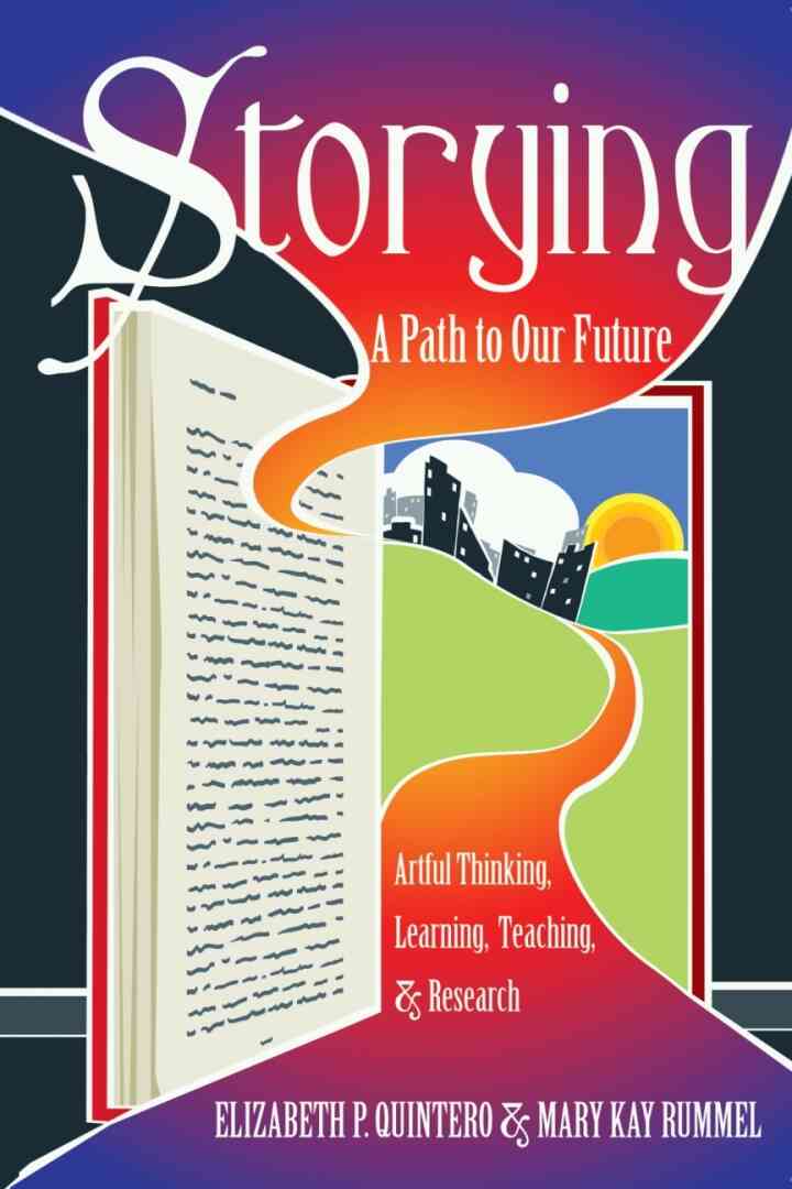 Storying: A Path to Our Future: Artful Thinking Learning Teaching and Research
