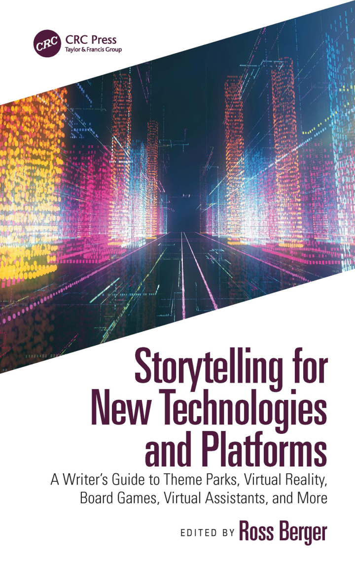 Storytelling for New Technologies and Platforms: A Writer�s Guide to Theme Parks Virtual Reality Board Games Virtual Assistants and More