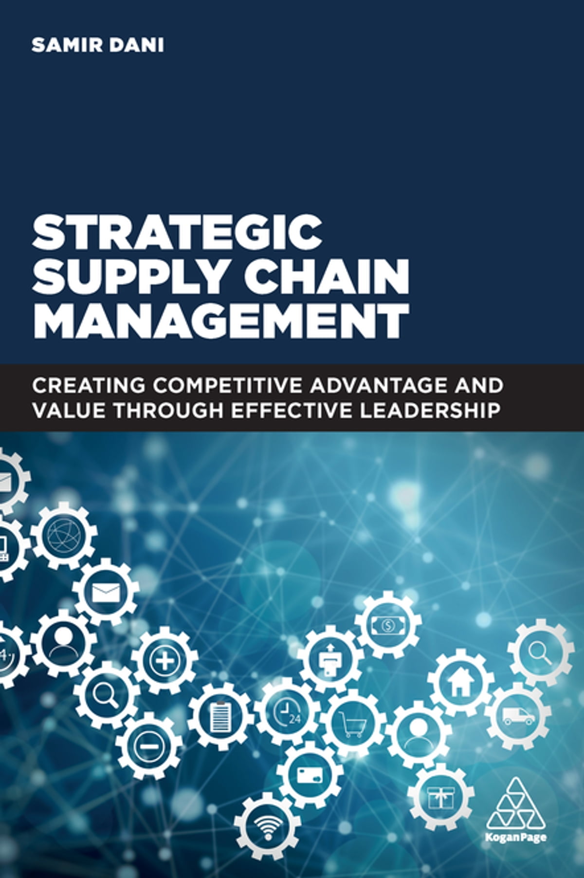Strategic Supply Chain Management: Creating Competitive Advantage and Value Through Effective Leadership
