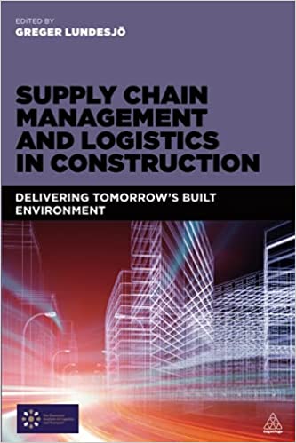Supply Chain Management and Logistics in Construction: Delivering Tomorrow's Built Environment
