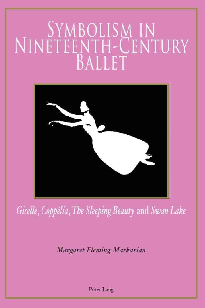 Symbolism in Nineteenth-Century Ballet: "Giselle", "Coppélia", "The Sleeping Beauty" and "Swan Lake", 1st Edition