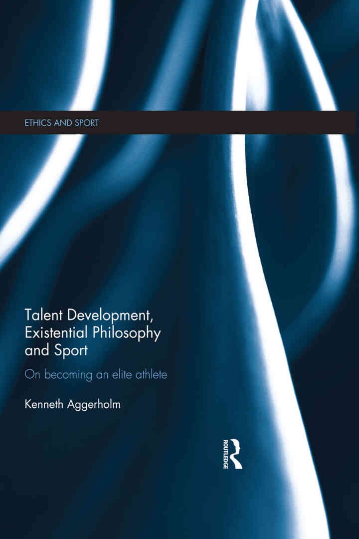 Talent Development, Existential Philosophy and Sport: On Becoming an Elite Athlete, 1st Edition