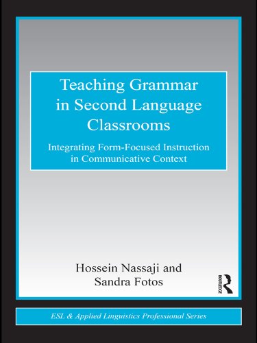 Teaching Grammar in Second Language Classrooms: Integrating Form-Focused Instruction in Communicative Context