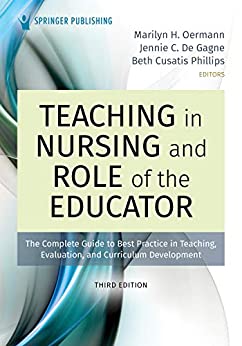 Teaching in Nursing and Role of the Educator, Third Edition: The Complete Guide to Best Practice in Teaching, Evaluation, and Curriculum Development