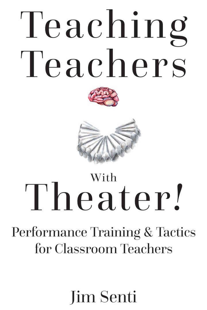 Teaching Teachers With Theater!: Performance Training & Tactics for Classroom Teachers, 1st Edition