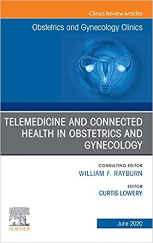 Telemedicine and Connected Health in Obstetrics and Gynecology,An Issue of Obstetrics and Gynecology Clinics E-Book