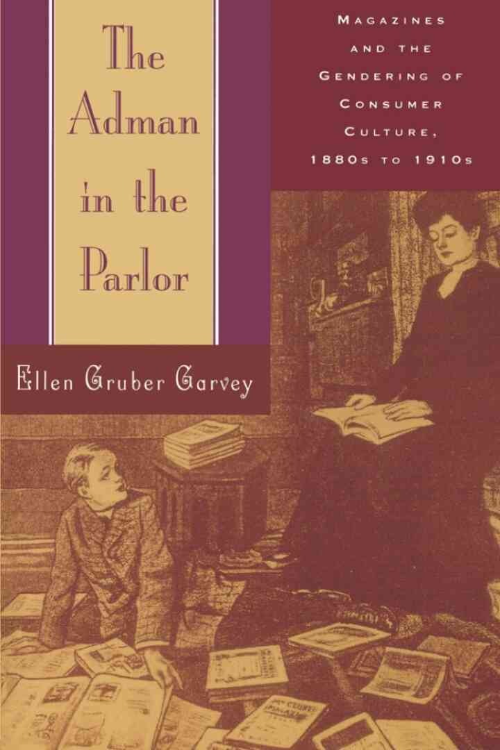 The Adman in the Parlor: Magazines and the Gendering of Consumer Culture, 1880s to 1910s