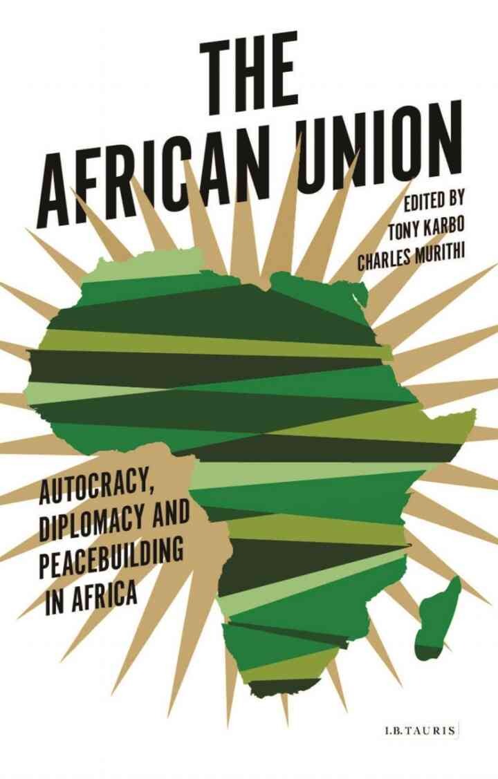 The African Union: Autocracy, Diplomacy and Peacebuilding in Africa, 1st Edition