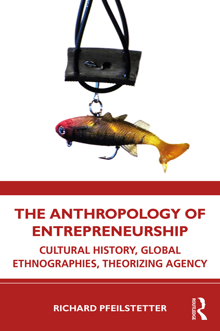 The Anthropology of Entrepreneurship: Cultural History Global Ethnographies Theorizing Agency