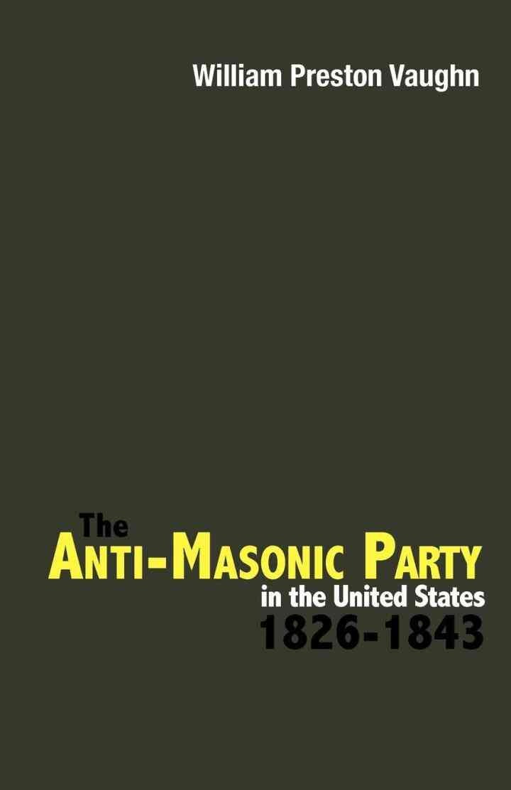 The Anti-Masonic Party in the United States: 1826-1843