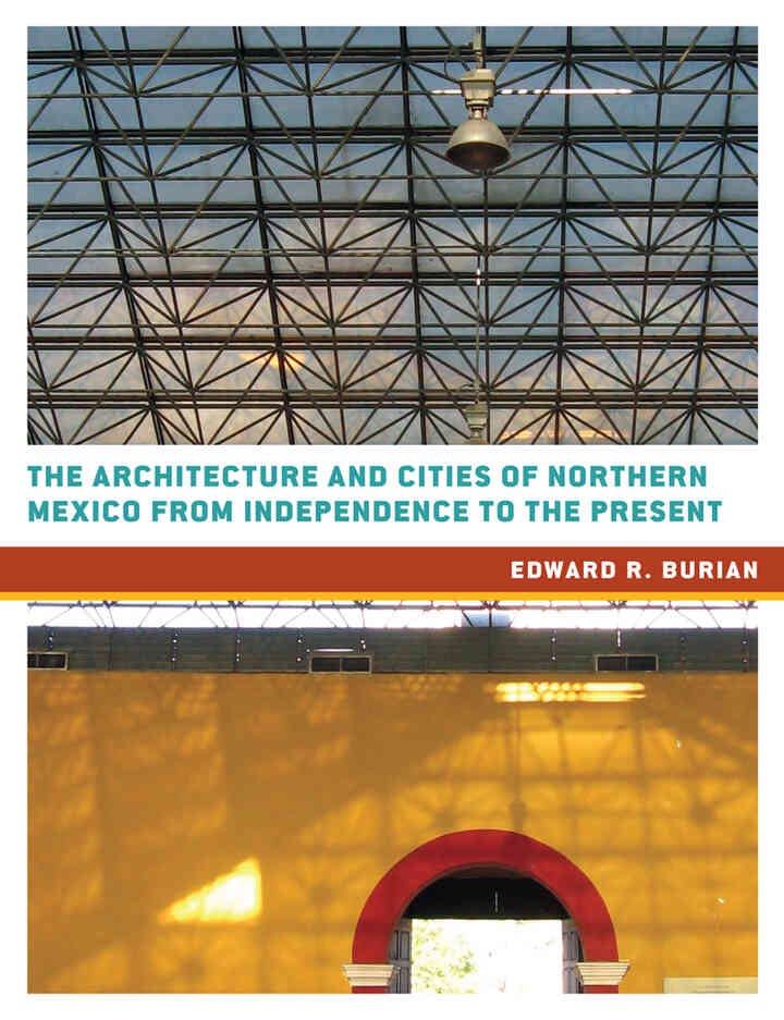 The Architecture and Cities of Northern Mexico from Independence to the Present