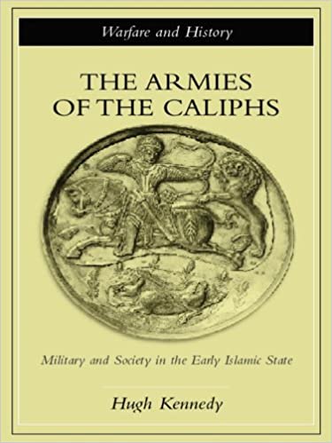 The Armies of the Caliphs: Military and Society in the Early Islamic State (Warfare and History)