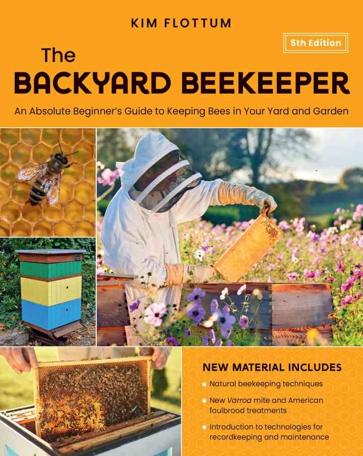 The Backyard Beekeeper: An Absolute Beginner's Guide to Keeping Bees in Your Yard and Garden