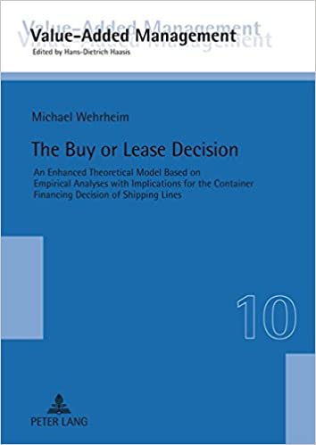 The Buy or Lease Decision: An Enhanced Theoretical Model Based on Empirical Analyses with Implications for the Container Financing Decision of Shipping Lines