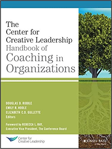 The Center for Creative Leadership Handbook of Coaching in Organizations (J-B CCL (Center for Creative Leadership))