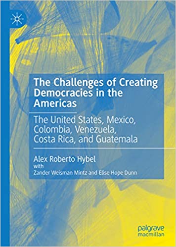 The Challenges of Creating Democracies in the Americas: The United States, Mexico, Colombia, Venezuela, Costa Rica, and Guatemala